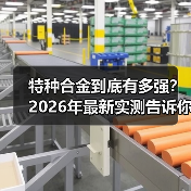 特种合金到底有多强?2026年最新实测告诉你真相(图3) 特种合金到底有多强?2026年最新实测告诉你真相(图3)