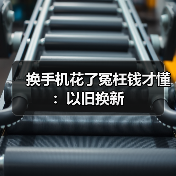 换手机花了冤枉钱才懂:以旧换新(图2) 换手机花了冤枉钱才懂:以旧换新(图2)