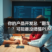 你的产品开发总“翻车”?可能是没搞懂PLM系统(图3) 你的产品开发总“翻车”?可能是没搞懂PLM系统(图3)