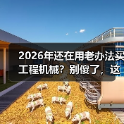 2026年还在用老办法买工程机械?别傻了,这3个坑我替你踩过了(图1) 2026年还在用老办法买工程机械?别傻了,这3个坑我替你踩过了(图1)