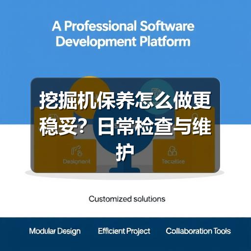挖掘机保养怎么做更稳妥？日常检查与维护要点